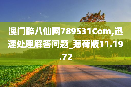 澳门醉八仙网789531Com,迅速处理解答问题_薄荷版11.19.72