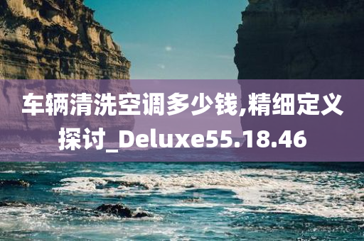 车辆清洗空调多少钱,精细定义探讨_Deluxe55.18.46