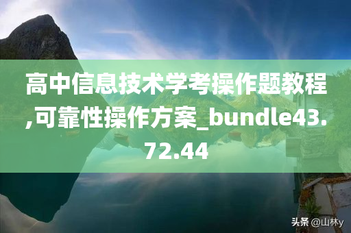 高中信息技术学考操作题教程,可靠性操作方案_bundle43.72.44