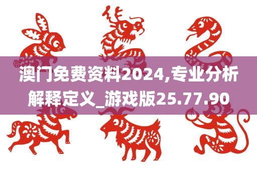 澳门免费资料2024,专业分析解释定义_游戏版25.77.90