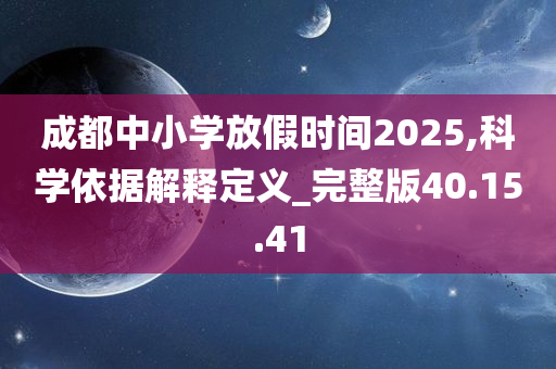 成都中小学放假时间2025,科学依据解释定义_完整版40.15.41