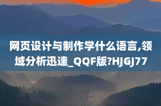 网页设计与制作学什么语言,领域分析迅速_QQF版?HJGJ77