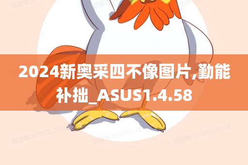 2024新奥采四不像图片,勤能补拙_ASUS1.4.58