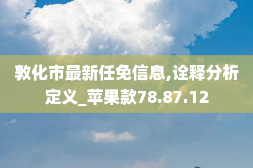 敦化市最新任免信息,诠释分析定义_苹果款78.87.12