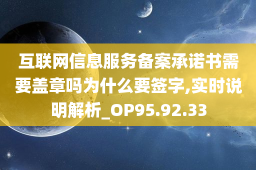 互联网信息服务备案承诺书需要盖章吗为什么要签字,实时说明解析_OP95.92.33