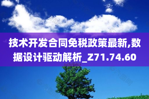 技术开发合同免税政策最新,数据设计驱动解析_Z71.74.60