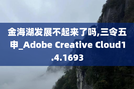 金海湖发展不起来了吗,三令五申_Adobe Creative Cloud1.4.1693