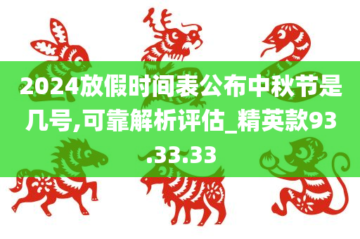 2024放假时间表公布中秋节是几号,可靠解析评估_精英款93.33.33