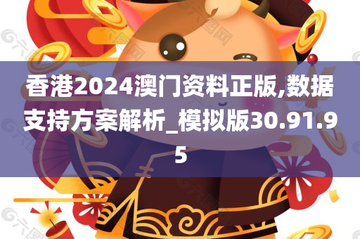 香港2024澳门资料正版,数据支持方案解析_模拟版30.91.95