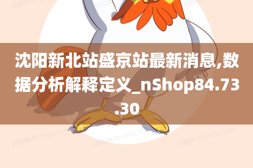 沈阳新北站盛京站最新消息,数据分析解释定义_nShop84.73.30