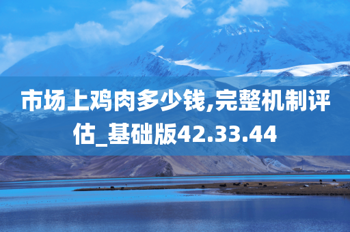 市场上鸡肉多少钱,完整机制评估_基础版42.33.44