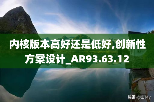 内核版本高好还是低好,创新性方案设计_AR93.63.12