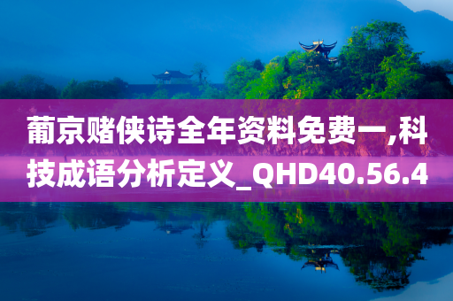 葡京赌侠诗全年资料免费一,科技成语分析定义_QHD40.56.40