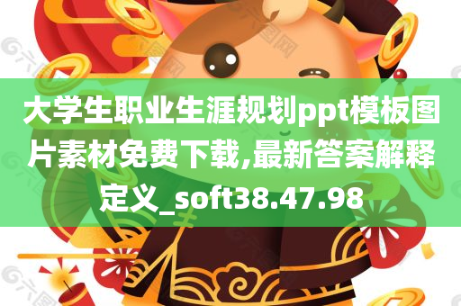 大学生职业生涯规划ppt模板图片素材免费下载,最新答案解释定义_soft38.47.98