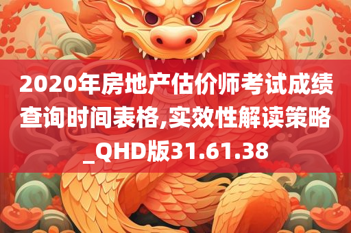 2020年房地产估价师考试成绩查询时间表格,实效性解读策略_QHD版31.61.38