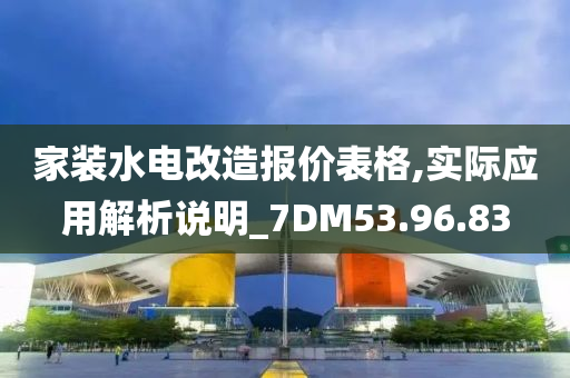 家装水电改造报价表格,实际应用解析说明_7DM53.96.83