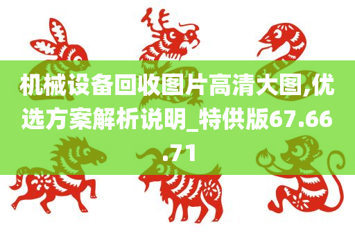 机械设备回收图片高清大图,优选方案解析说明_特供版67.66.71