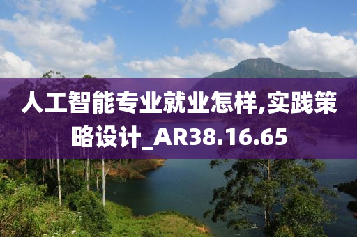 人工智能专业就业怎样,实践策略设计_AR38.16.65