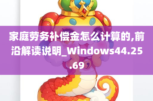 家庭劳务补偿金怎么计算的,前沿解读说明_Windows44.25.69