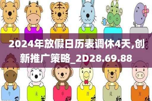 2024年放假日历表调休4天,创新推广策略_2D28.69.88