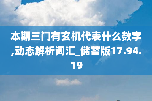 本期三门有玄机代表什么数字,动态解析词汇_储蓄版17.94.19