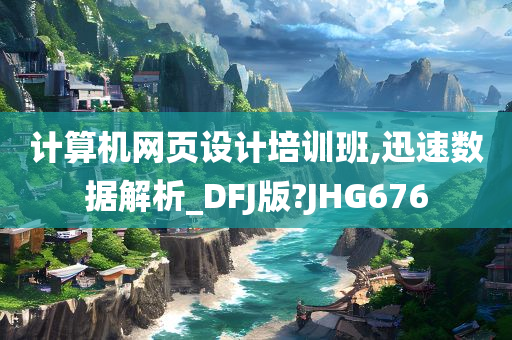 计算机网页设计培训班,迅速数据解析_DFJ版?JHG676