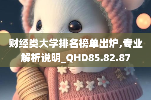 财经类大学排名榜单出炉,专业解析说明_QHD85.82.87