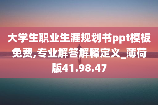 大学生职业生涯规划书ppt模板免费,专业解答解释定义_薄荷版41.98.47