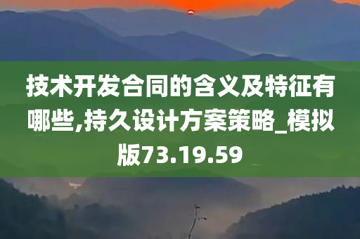 技术开发合同的含义及特征有哪些,持久设计方案策略_模拟版73.19.59