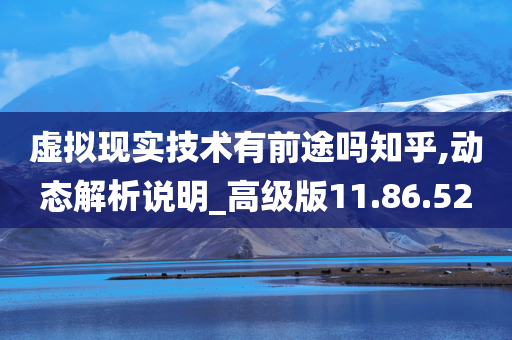 虚拟现实技术有前途吗知乎,动态解析说明_高级版11.86.52