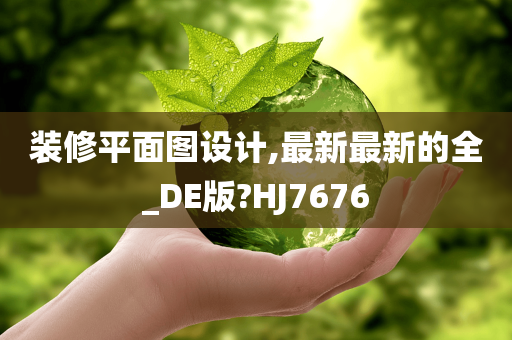 装修平面图设计,最新最新的全_DE版?HJ7676