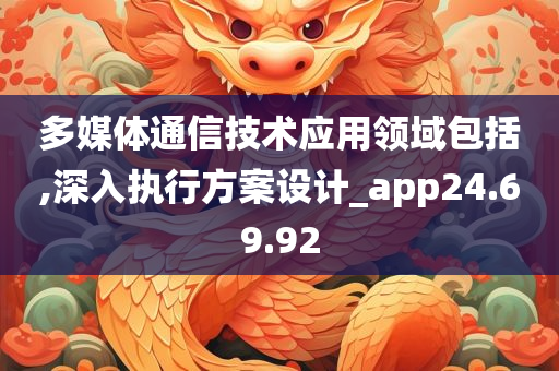 多媒体通信技术应用领域包括,深入执行方案设计_app24.69.92