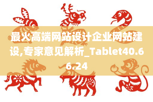 最火高端网站设计企业网站建设,专家意见解析_Tablet40.66.24