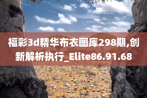 福彩3d精华布衣图库298期,创新解析执行_Elite86.91.68