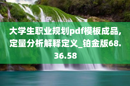 大学生职业规划pdf模板成品,定量分析解释定义_铂金版68.36.58