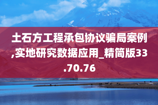 土石方工程承包协议骗局案例,实地研究数据应用_精简版33.70.76