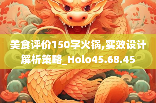 美食评价150字火锅,实效设计解析策略_Holo45.68.45