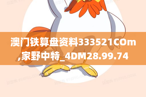 澳门铁算盘资料333521COm,家野中特_4DM28.99.74