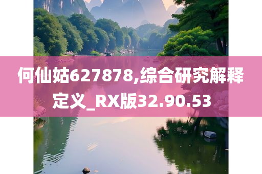 何仙姑627878,综合研究解释定义_RX版32.90.53