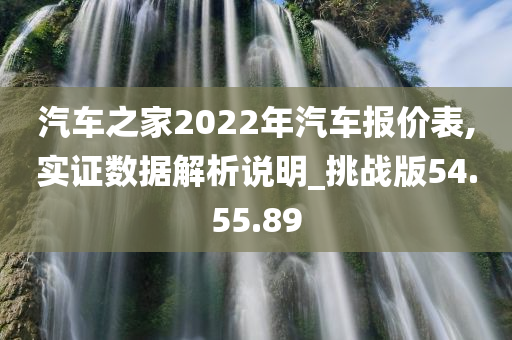 汽车之家2022年汽车报价表,实证数据解析说明_挑战版54.55.89