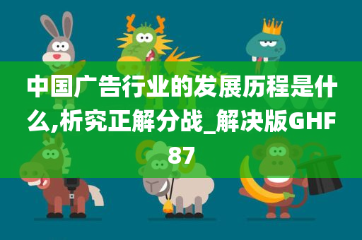 中国广告行业的发展历程是什么,析究正解分战_解决版GHF87