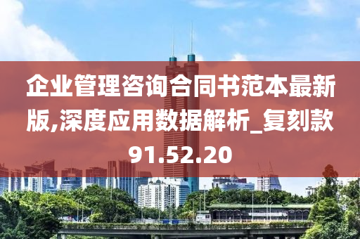 企业管理咨询合同书范本最新版,深度应用数据解析_复刻款91.52.20