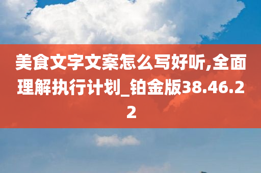 美食文字文案怎么写好听,全面理解执行计划_铂金版38.46.22