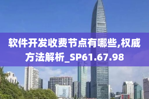 软件开发收费节点有哪些,权威方法解析_SP61.67.98