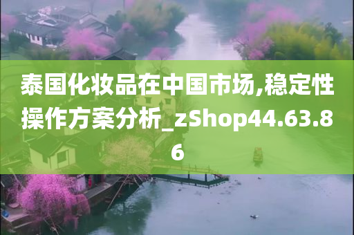 泰国化妆品在中国市场,稳定性操作方案分析_zShop44.63.86