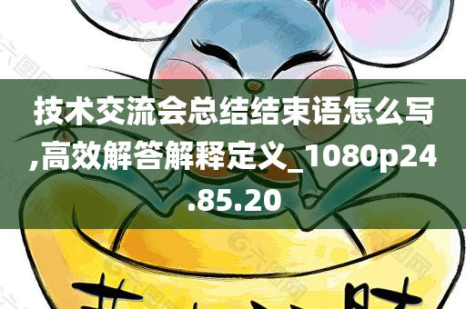 技术交流会总结结束语怎么写,高效解答解释定义_1080p24.85.20