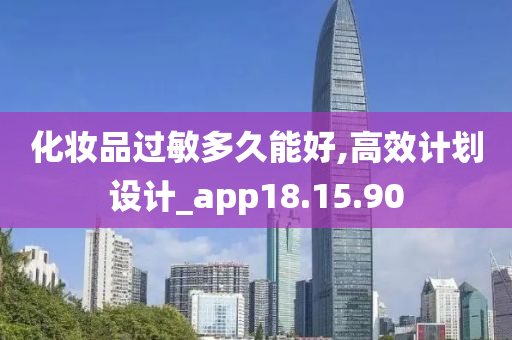 化妆品过敏多久能好,高效计划设计_app18.15.90