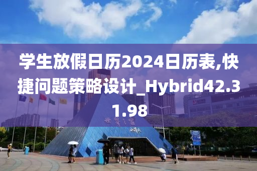 学生放假日历2024日历表,快捷问题策略设计_Hybrid42.31.98