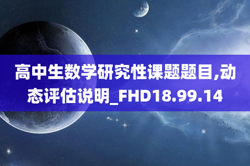 高中生数学研究性课题题目,动态评估说明_FHD18.99.14