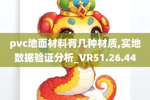 pvc地面材料有几种材质,实地数据验证分析_VR51.26.44